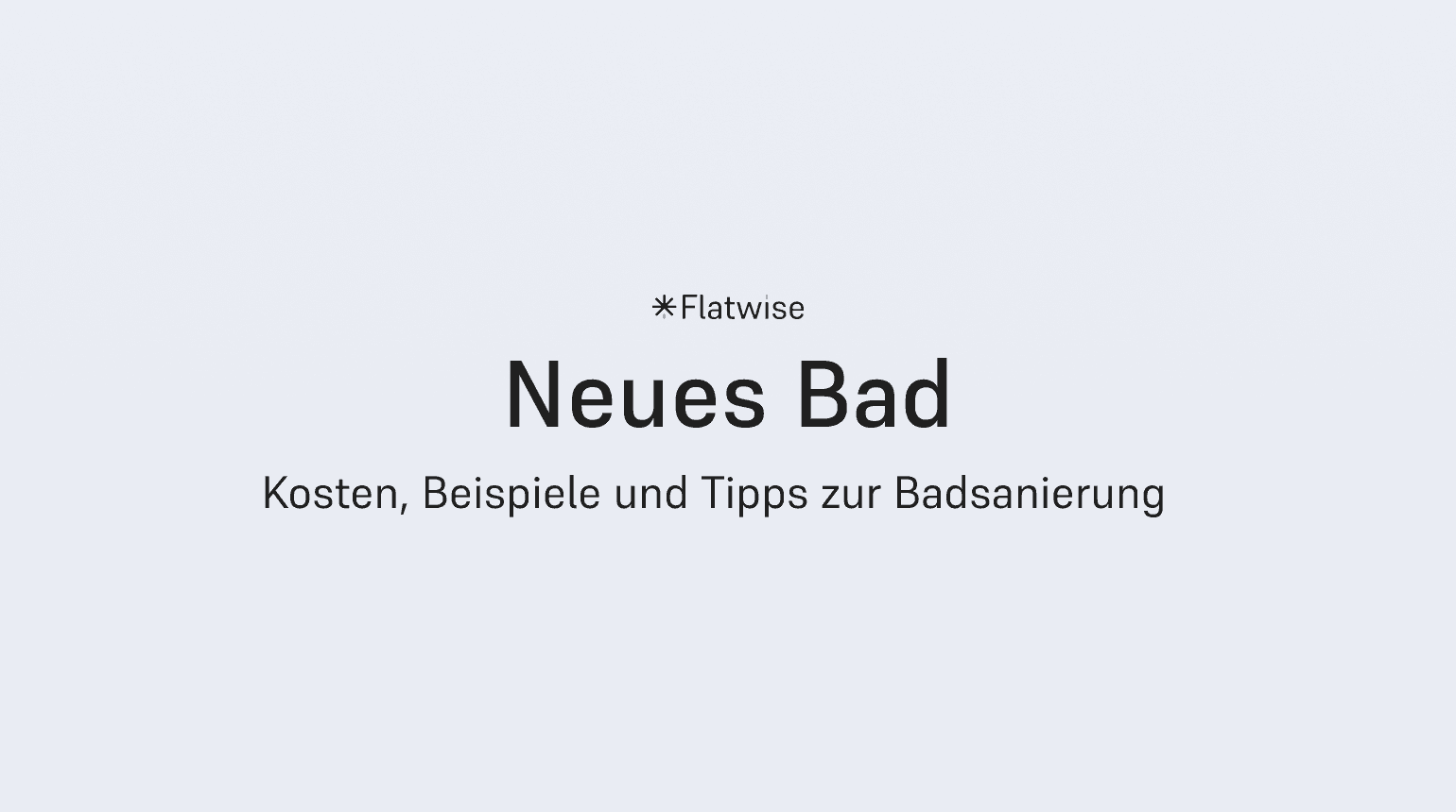 Das Titelbild zeigt den Titel "Neues Bad", den Untertitel "Kosten, Beispiele und Tipps zur Badsanierung" sowie das Flatwise Logo.