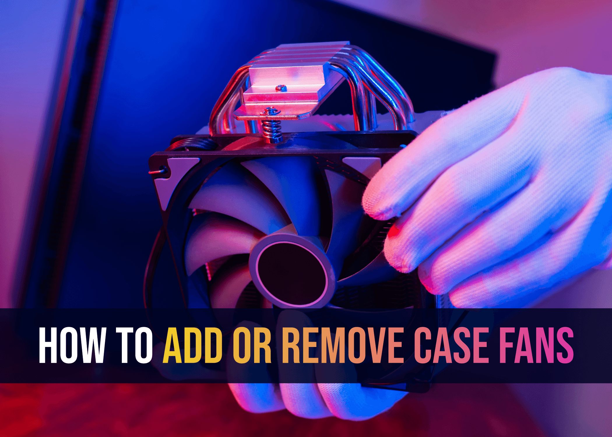 How to Add or Remove Pre-installed Case Fans