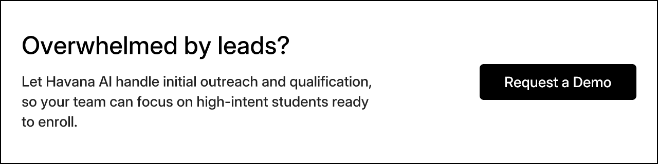 Overwhelmed by leads? Let Havana AI handle initial outreach and qualification, so your team can focus on high-intent students ready to enroll.