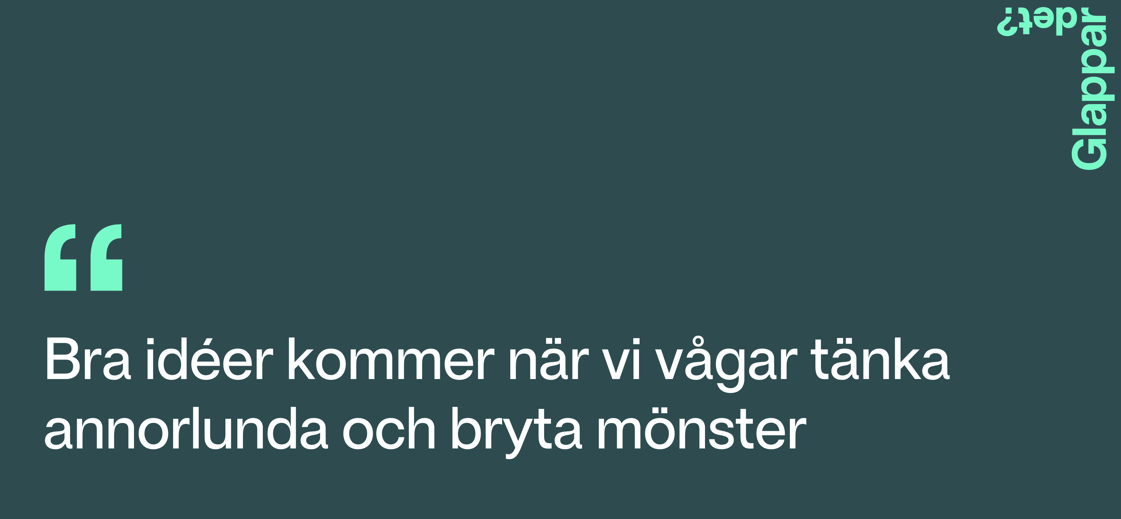 Bra ideér kommer när vi vågar tänka annorlunda och bryta mönster