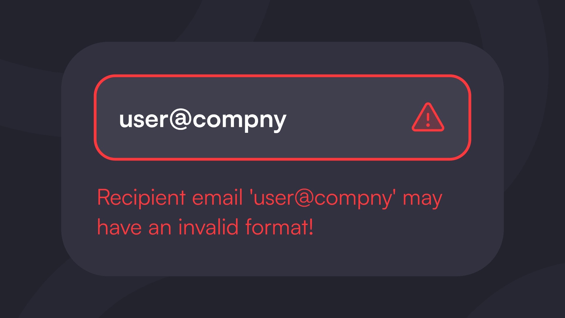 Dunkles Interface zeigt einen Fehler bei der E-Mail-Eingabe. Ein rotes Dreiecksausrufzeichen-Symbol weist darauf hin, dass "user@compny" ein ungültiges E-Mail-Format ist und eine Korrektur vorschlägt.