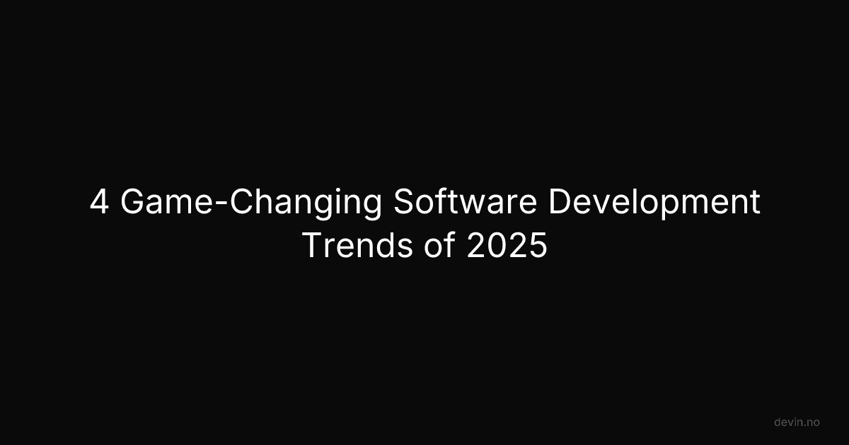 4 Game-Changing Software Development Trends of 2025 - Dev, in