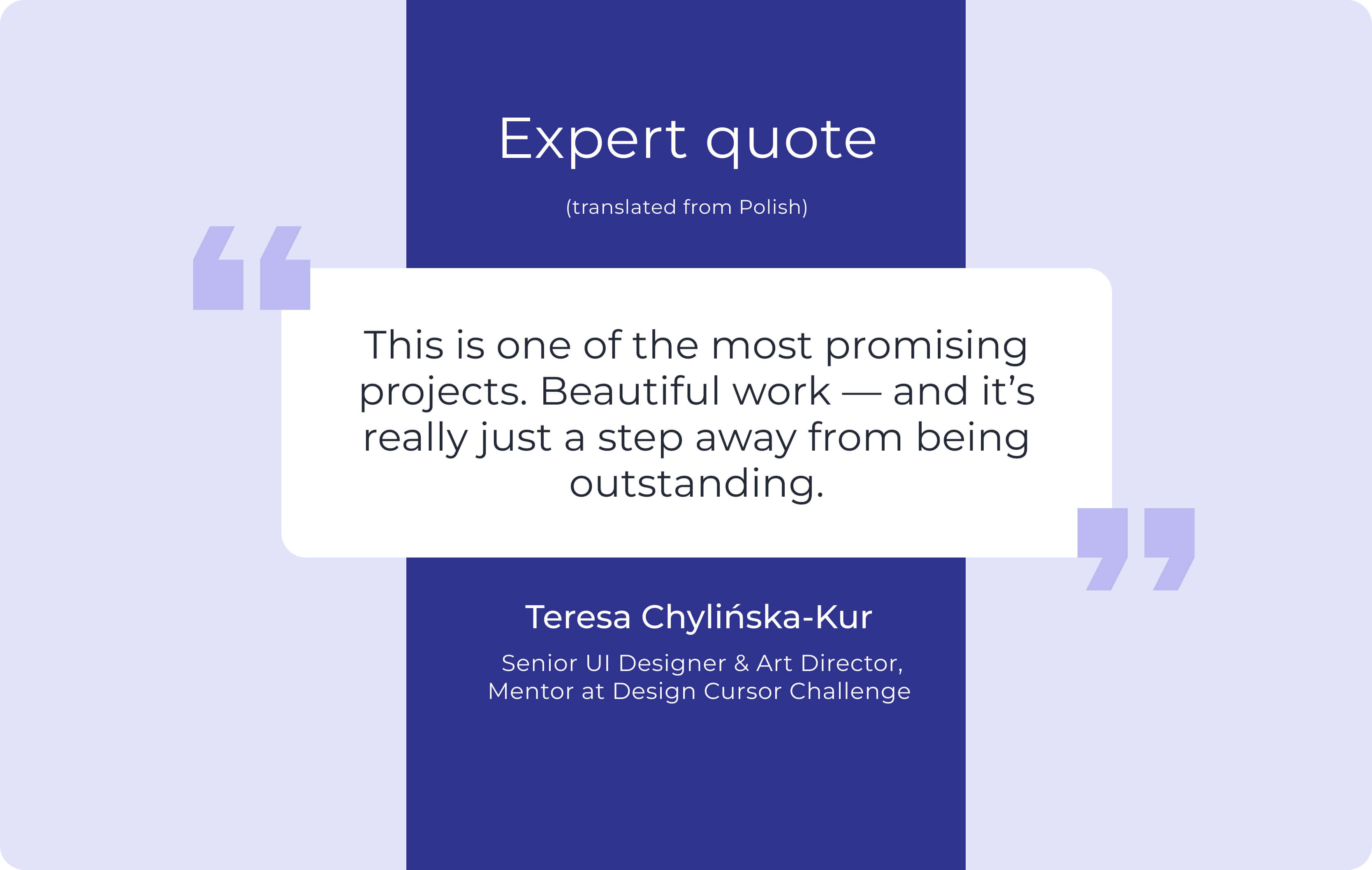 A mentor’s comment displayed in a highlighted quote box: “This is one of the most promising projects. Beautiful work — and it’s really just a step away from being outstanding.” Attributed to Teresa Chylińska-Kur, Senior UI Designer & Art Director.