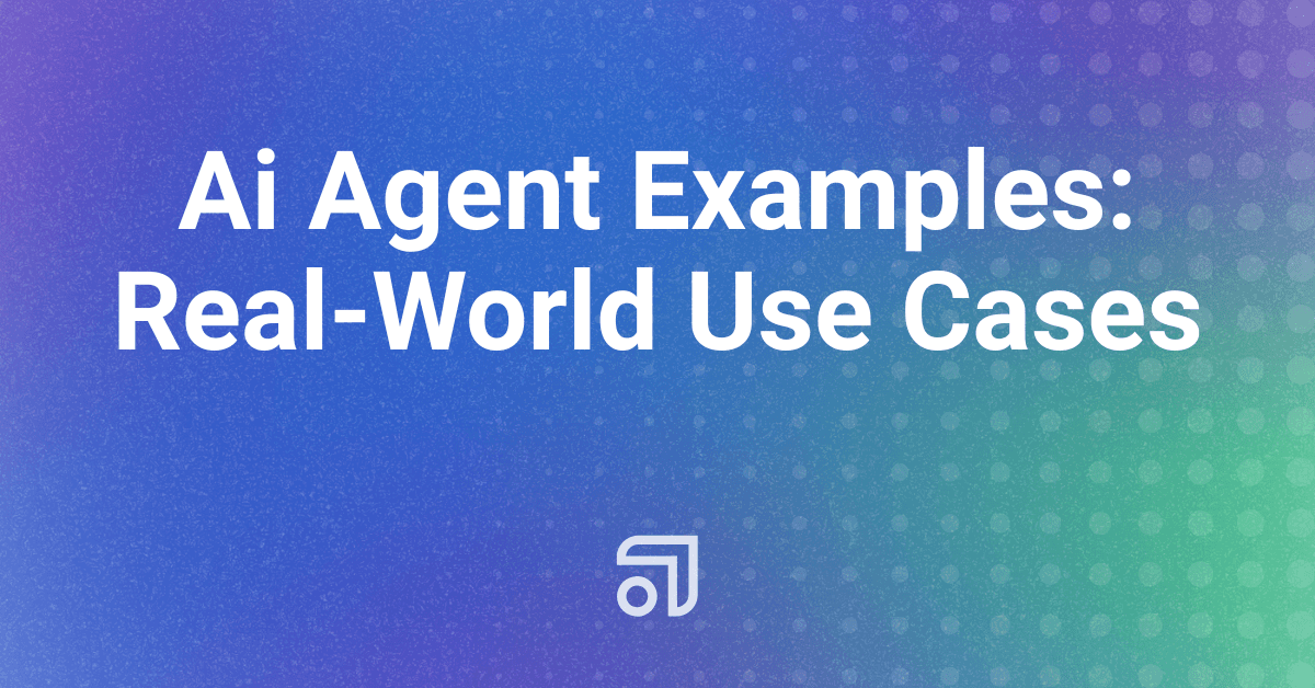 Ai Agent Examples: Real-World Use Cases