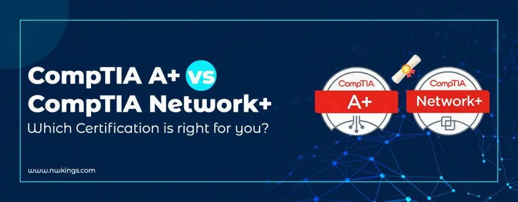 CompTIA A+ VS CompTIA Network+ Certification: A Complete Guide