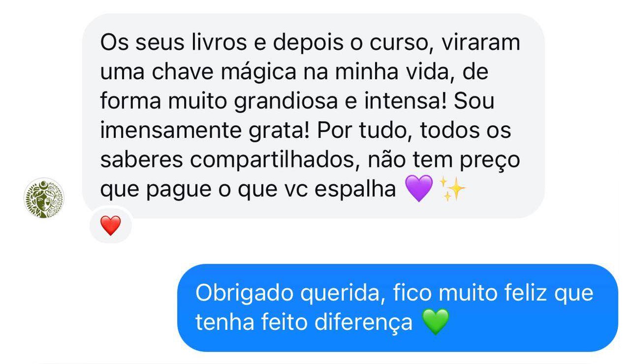 Os seus livros e depois o curso, viraram uma chave mágica na minha vida, de forma muito grandiosa e intensa! Sou imensamente grata! Por tudo, todos os saberes compartilhados, não tem preço que pague o que você espalha!