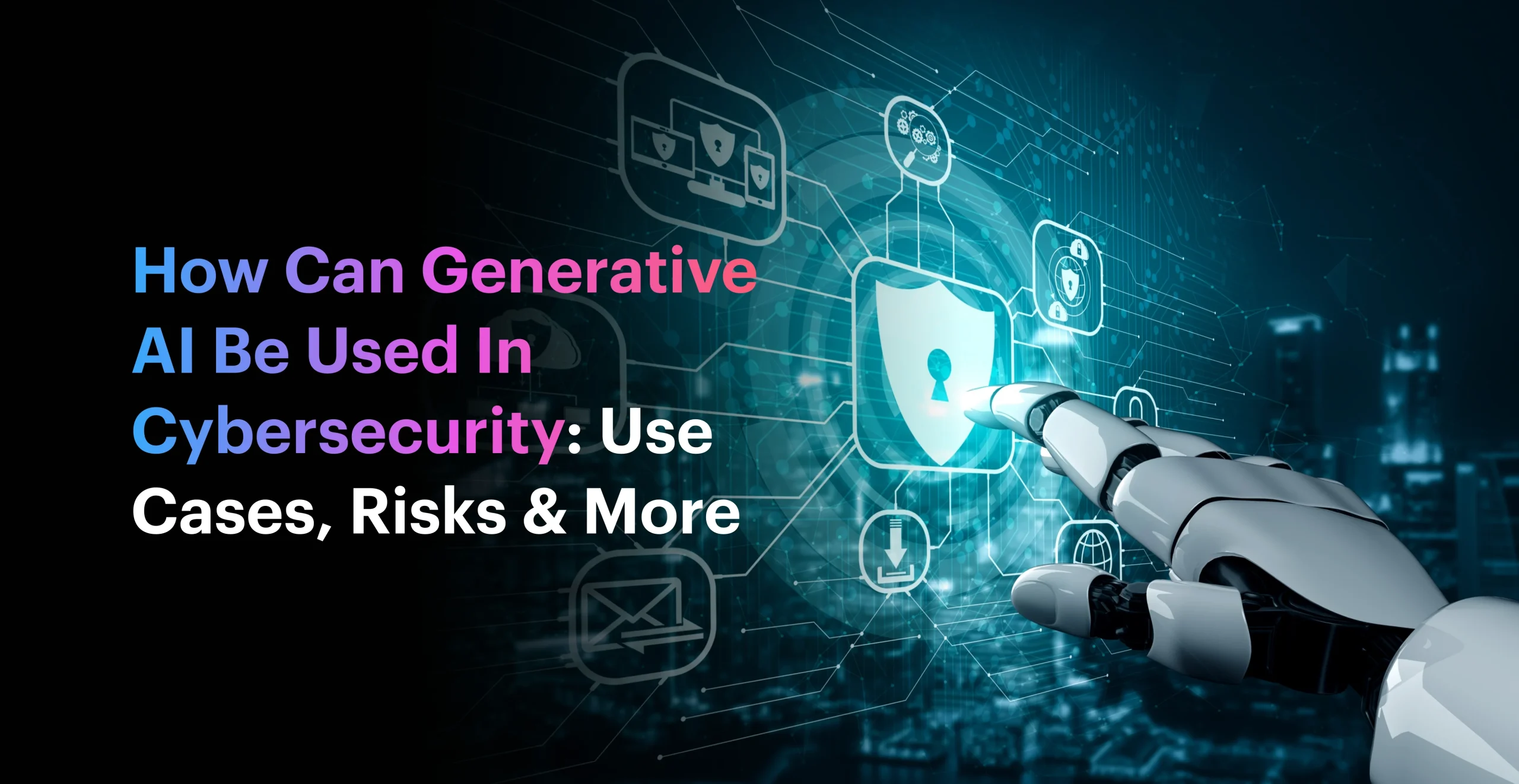 How Can Generative AI Be Used In Cybersecurity: Use Cases, Risks &amp; More