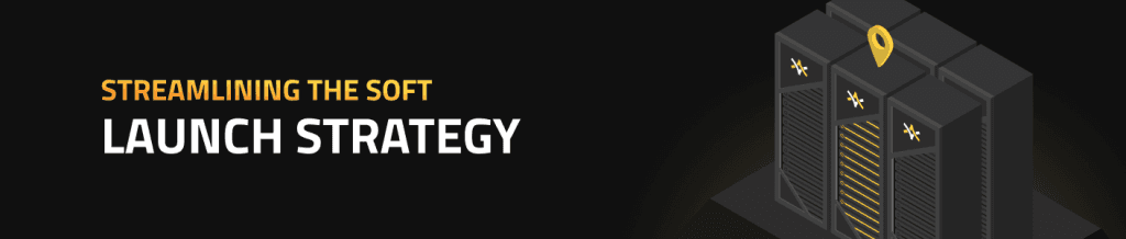 Streamlining the Soft Launch Strategy