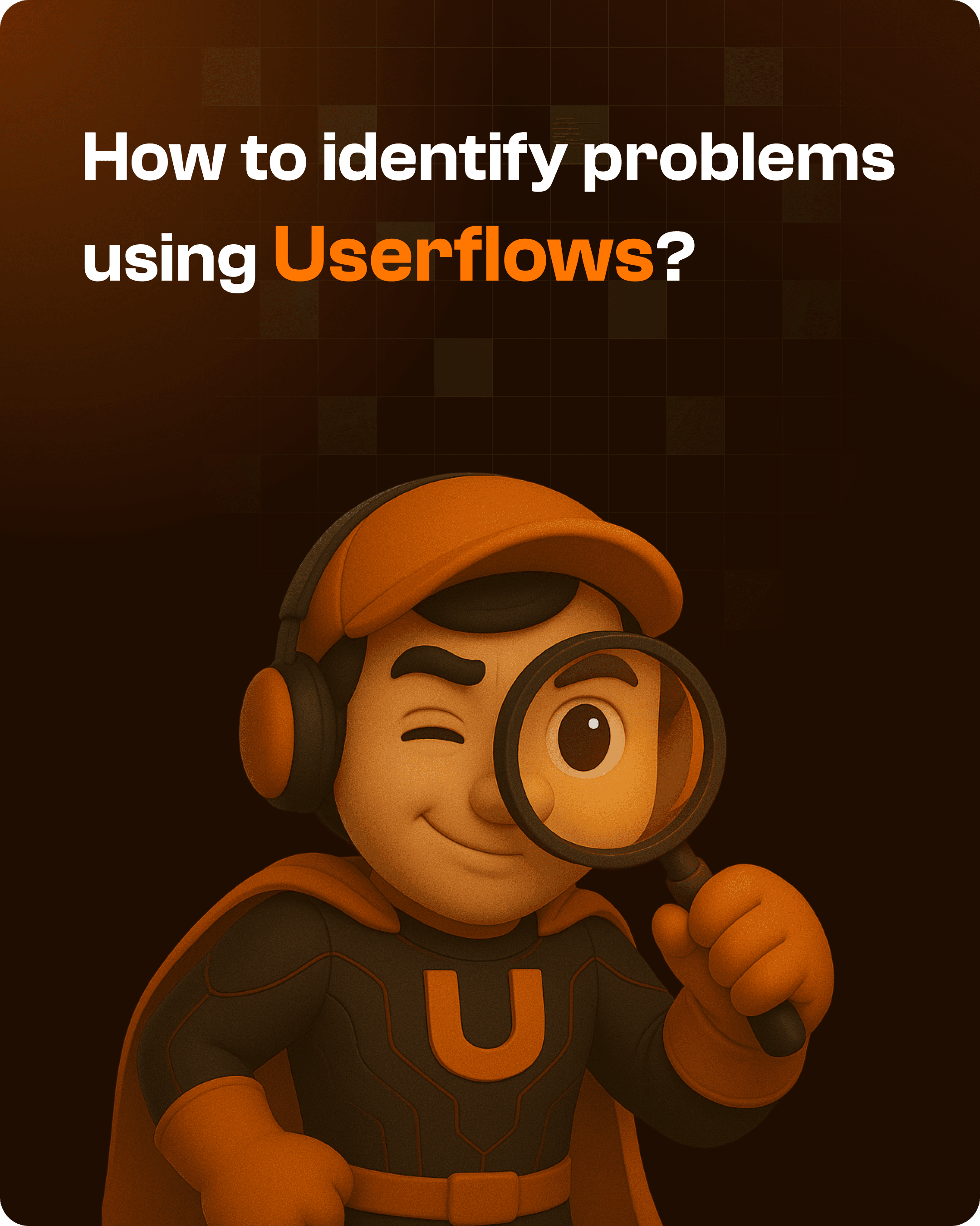 Upslide Mascot trying to identifying problems in userflow by magnifying glass