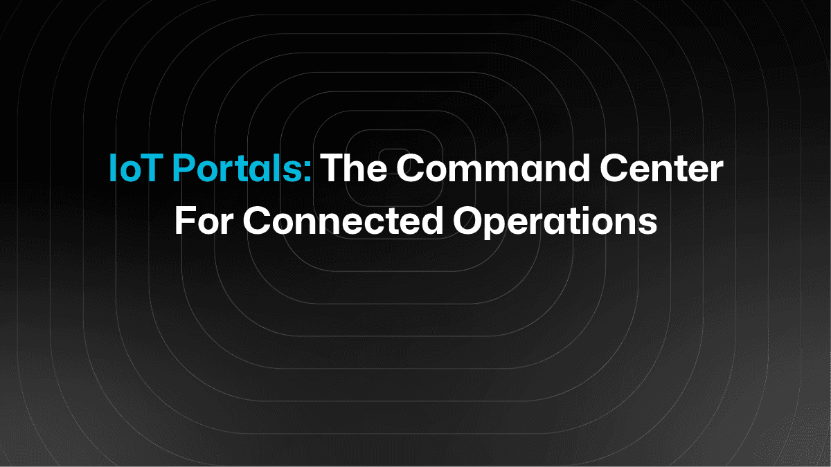 IoT Portals - The Command Center for Connected Operations