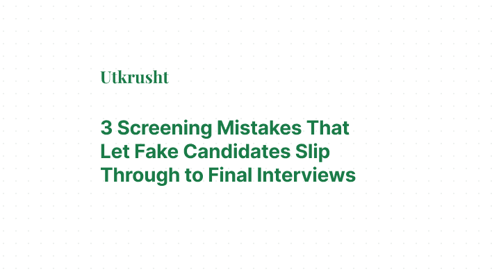 3 Screening Mistakes That Let Fake Candidates Slip Through to Final Interviews