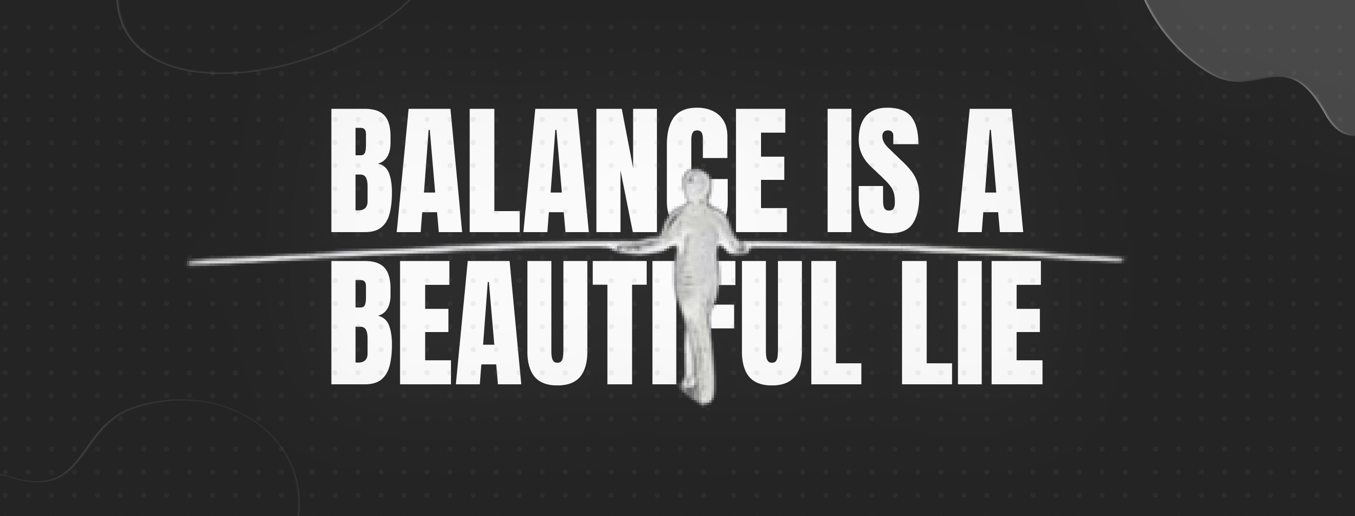 Balance Is a Beautiful Lie