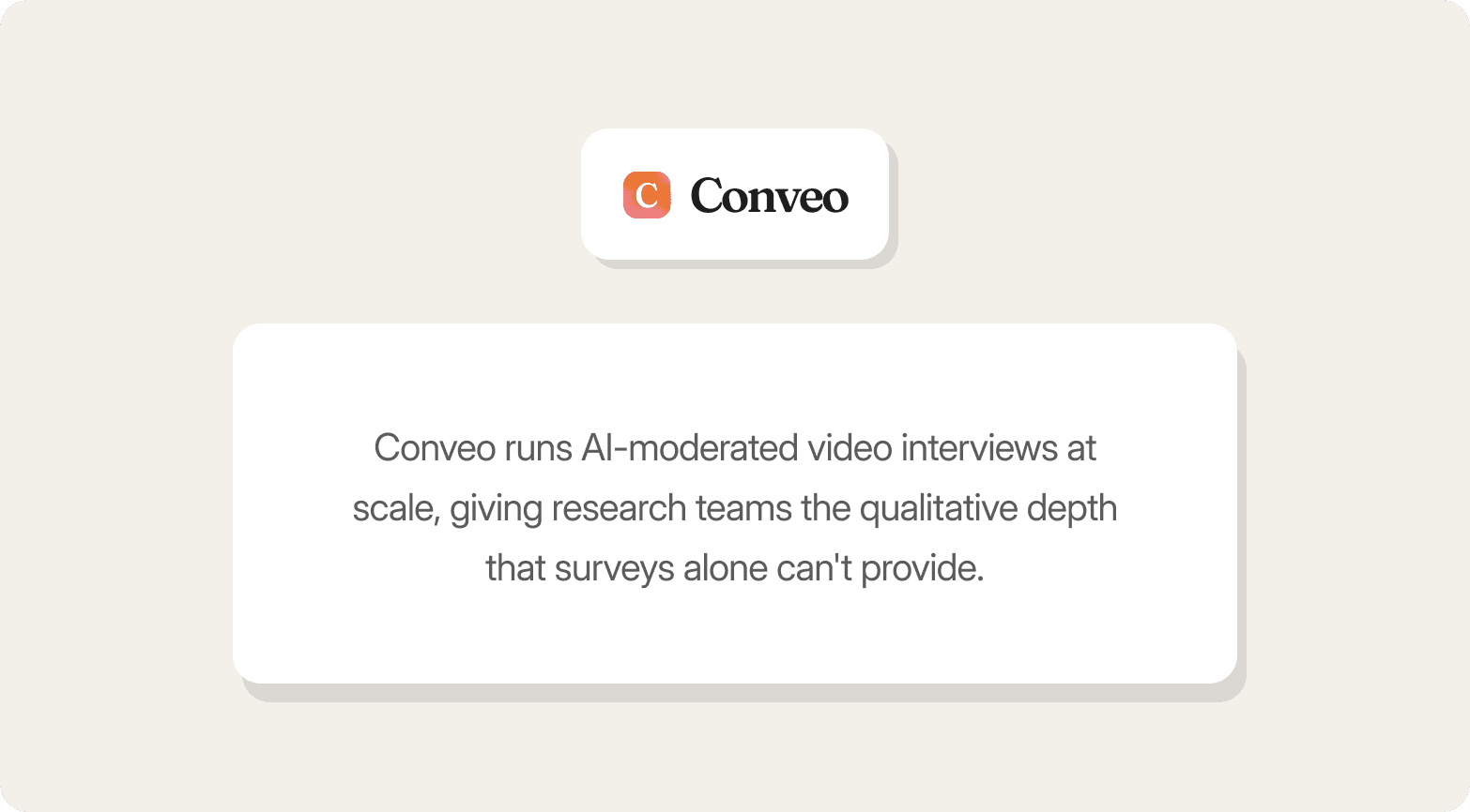 Conveo logo above a card stating that Conveo runs AI-moderated video interviews at scale, giving research teams the qualitative depth that surveys alone can't provide