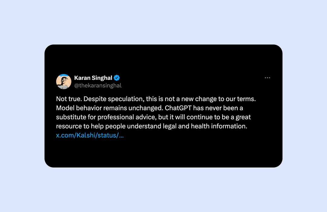 Captura de tela de um post do X por Karan Singhal (@thekaransinghal) que diz: "Not true. Despite speculation, this is not a new change to our terms. Model behavior remains unchanged. ChatGPT has never been a substitute for professional advice, but it will continue to be a great resource to help people understand legal and health information.