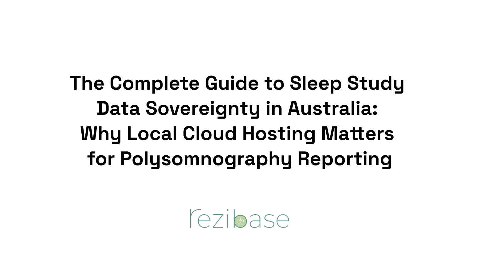 The Complete Guide to Sleep Study Data Sovereignty in Australia: Why Local Cloud Hosting Matters for Polysomnography Reporting