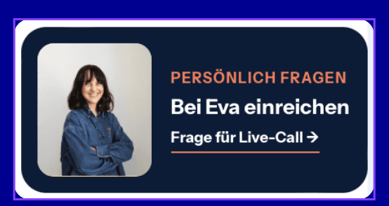 Persönliche Fragen für den Live-Call bei Eva einreichen