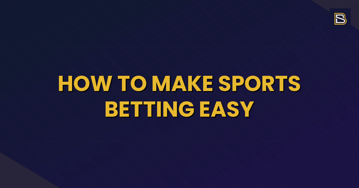 BetSmart article hero image for How to Make Sports Betting Easy
