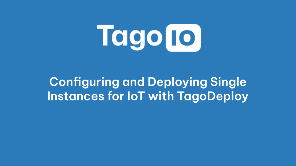 Configuring and Deploying Single Instances for IoT with TagoDeploy